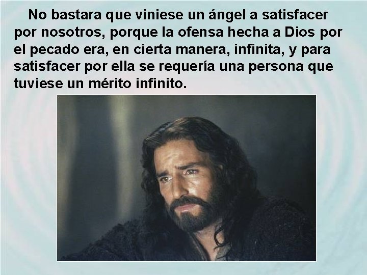 No bastara que viniese un ángel a satisfacer por nosotros, porque la ofensa hecha