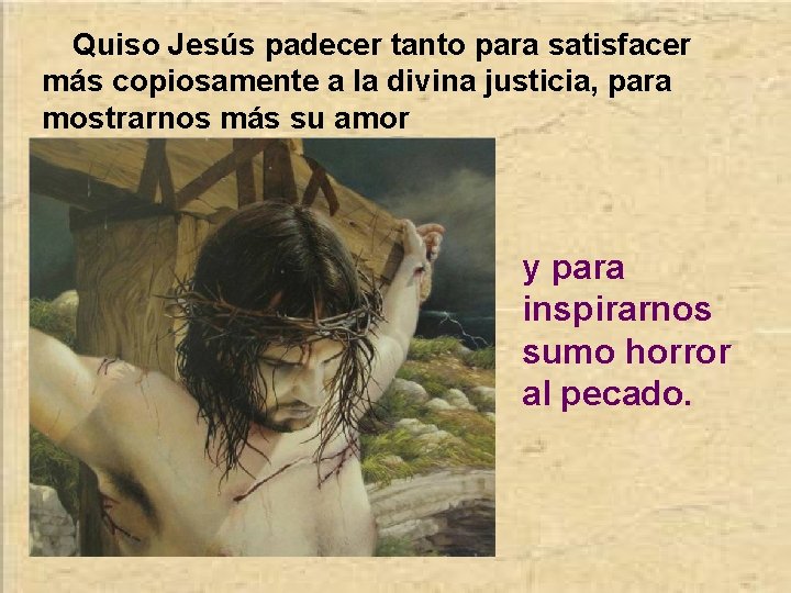 Quiso Jesús padecer tanto para satisfacer más copiosamente a la divina justicia, para mostrarnos