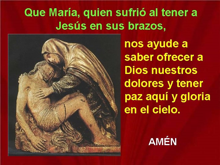 Que María, quien sufrió al tener a Jesús en sus brazos, nos ayude a