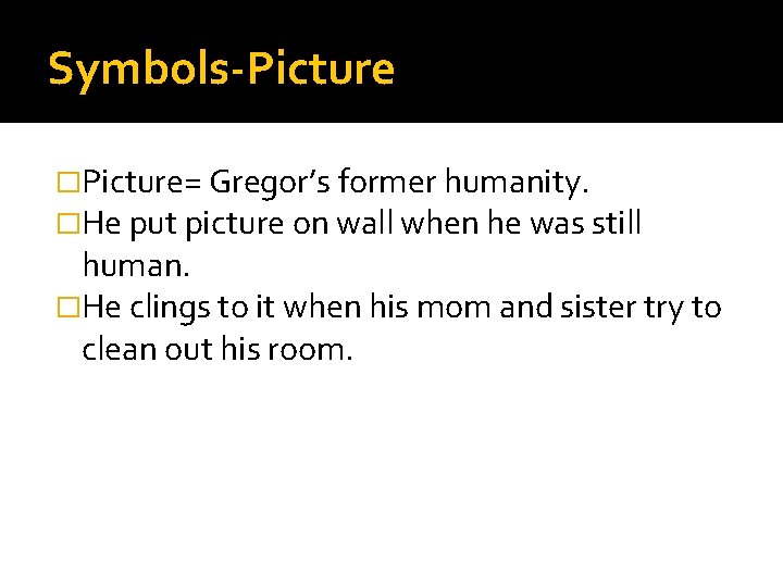 Symbols-Picture �Picture= Gregor’s former humanity. �He put picture on wall when he was still