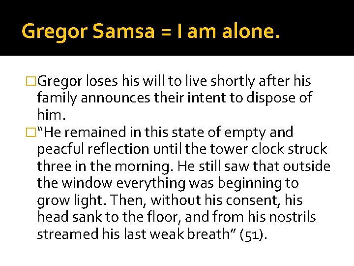 Gregor Samsa = I am alone. �Gregor loses his will to live shortly after