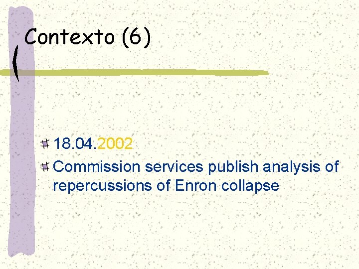 Contexto (6) 18. 04. 2002 Commission services publish analysis of repercussions of Enron collapse