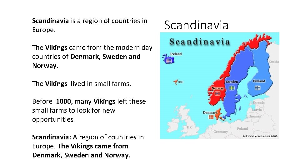 Scandinavia is a region of countries in Europe. The Vikings came from the modern