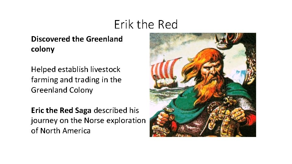 Erik the Red Discovered the Greenland colony Helped establish livestock farming and trading in