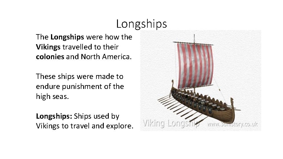 Longships The Longships were how the Vikings travelled to their colonies and North America.