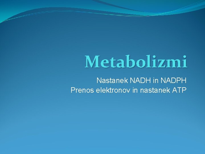 Metabolizmi Nastanek NADH in NADPH Prenos elektronov in nastanek ATP 