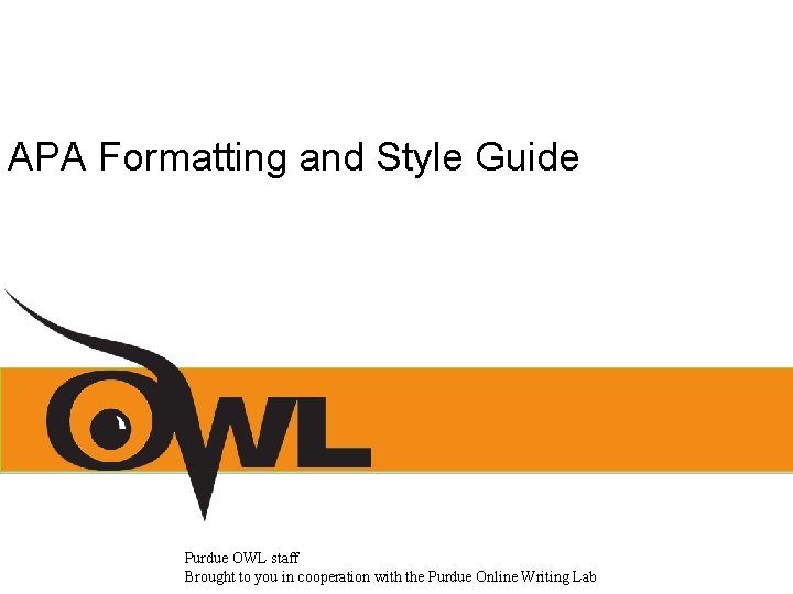 APA Formatting and Style Guide Purdue OWL staff Brought to you in cooperation with