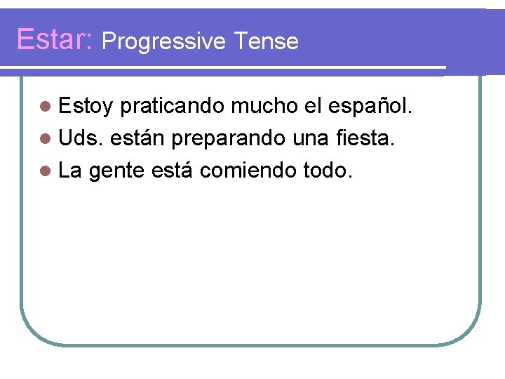 Estar: Progressive Tense l Estoy praticando mucho el español. l Uds. están preparando una