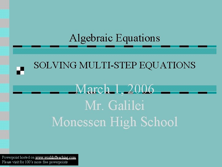 Algebraic Equations SOLVING MULTI-STEP EQUATIONS March 1, 2006 Mr. Galilei Monessen High School Powerpoint