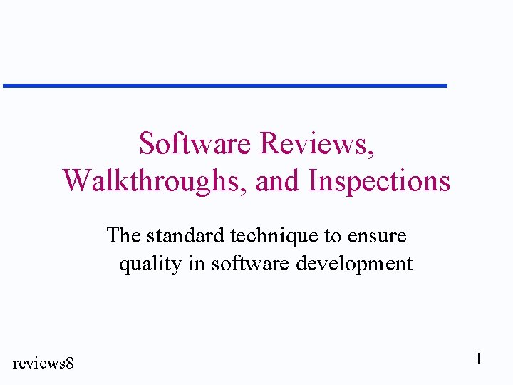 Software Reviews, Walkthroughs, and Inspections The standard technique to ensure quality in software development
