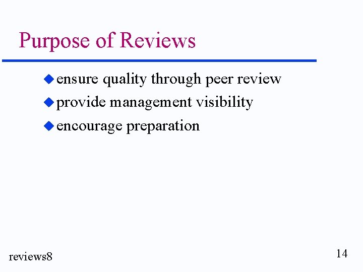 Purpose of Reviews u ensure quality through peer review u provide management visibility u