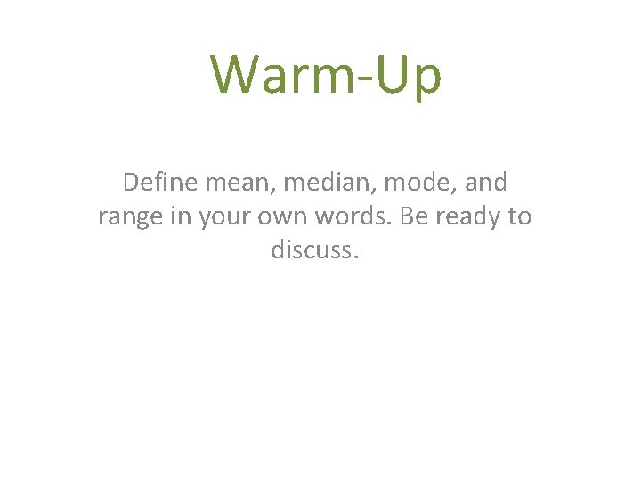 Warm-Up Define mean, median, mode, and range in your own words. Be ready to