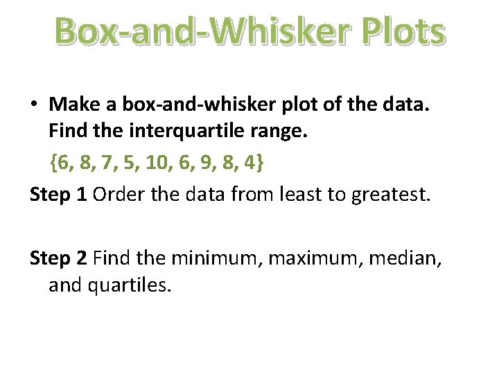 Box-and-Whisker Plots • Make a box-and-whisker plot of the data. Find the interquartile range.