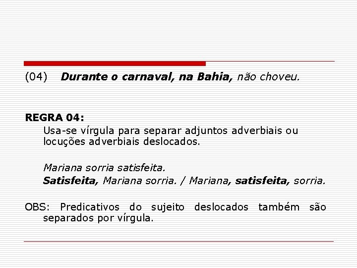 (04) Durante o carnaval, na Bahia, não choveu. REGRA 04: Usa-se vírgula para separar (04) Durante o carnaval, na Bahia, não choveu. REGRA 04: Usa-se vírgula para separar