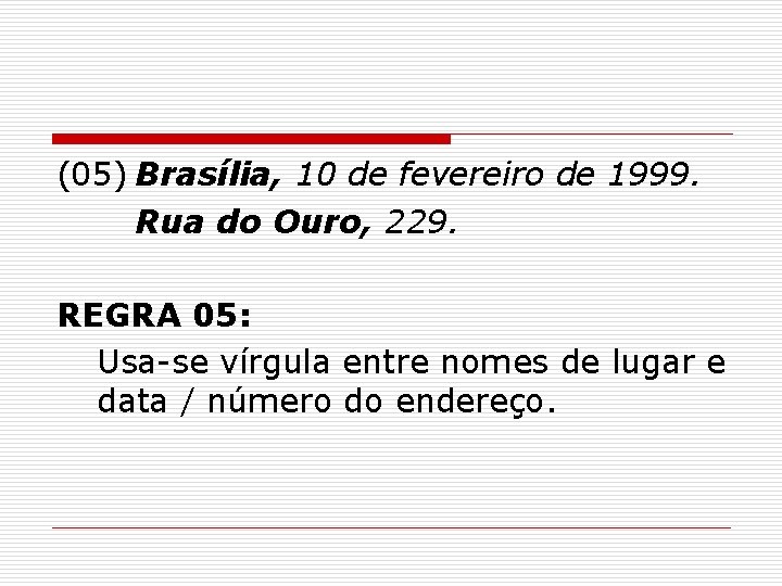 (05) Brasília, 10 de fevereiro de 1999. Rua do Ouro, 229. REGRA 05: Usa-se (05) Brasília, 10 de fevereiro de 1999. Rua do Ouro, 229. REGRA 05: Usa-se