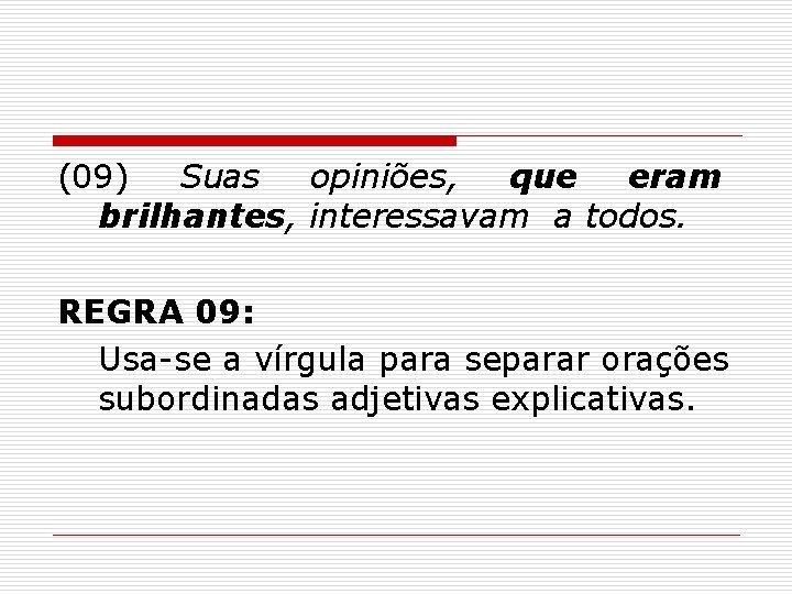 (09) Suas opiniões, que eram brilhantes, interessavam a todos. REGRA 09: Usa-se a vírgula (09) Suas opiniões, que eram brilhantes, interessavam a todos. REGRA 09: Usa-se a vírgula