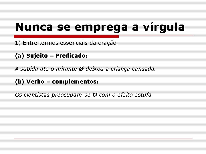 Nunca se emprega a vírgula 1) Entre termos essenciais da oração. (a) Sujeito – Nunca se emprega a vírgula 1) Entre termos essenciais da oração. (a) Sujeito –