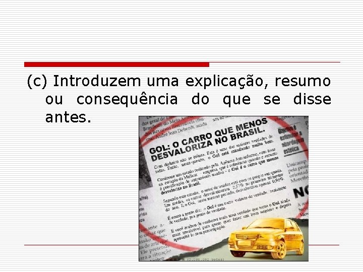 (c) Introduzem uma explicação, resumo ou consequência do que se disse antes. (c) Introduzem uma explicação, resumo ou consequência do que se disse antes.