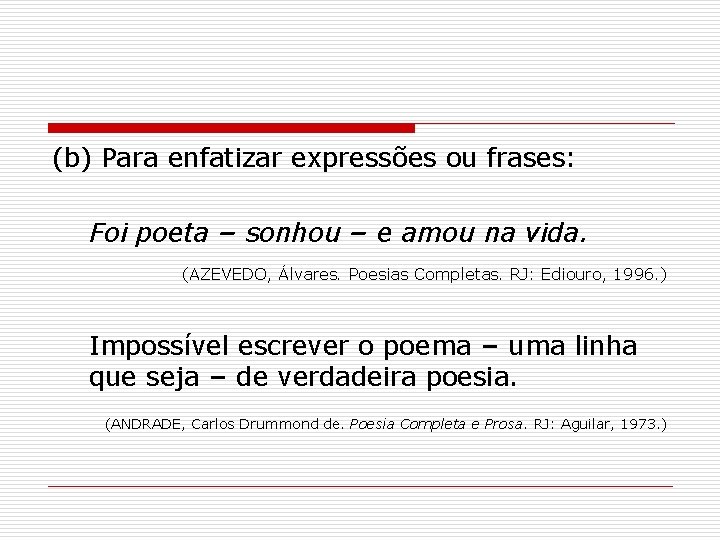(b) Para enfatizar expressões ou frases: Foi poeta – sonhou – e amou na (b) Para enfatizar expressões ou frases: Foi poeta – sonhou – e amou na