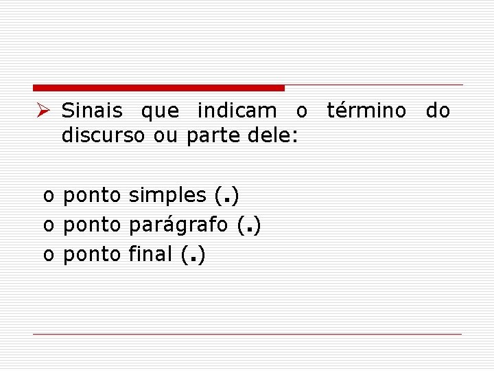 Ø Sinais que indicam o término do discurso ou parte dele: o ponto simples Ø Sinais que indicam o término do discurso ou parte dele: o ponto simples