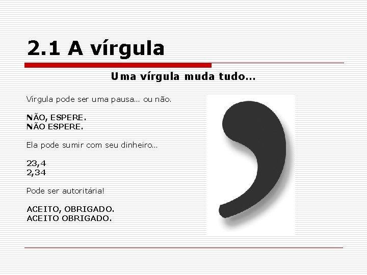 2. 1 A vírgula Uma vírgula muda tudo… Vírgula pode ser uma pausa… ou 2. 1 A vírgula Uma vírgula muda tudo… Vírgula pode ser uma pausa… ou