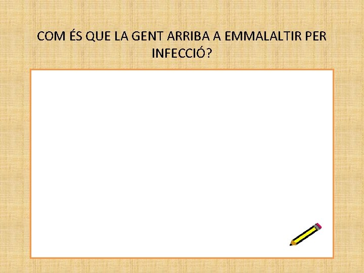 COM ÉS QUE LA GENT ARRIBA A EMMALALTIR PER INFECCIÓ? 