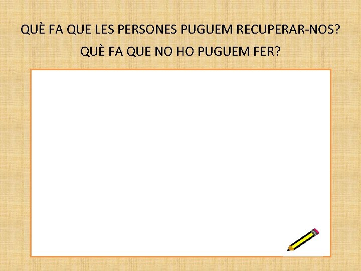 QUÈ FA QUE LES PERSONES PUGUEM RECUPERAR-NOS? QUÈ FA QUE NO HO PUGUEM FER?