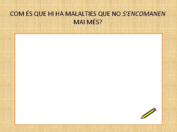 COM ÉS QUE HI HA MALALTIES QUE NO S’ENCOMANEN MAI MÉS? 