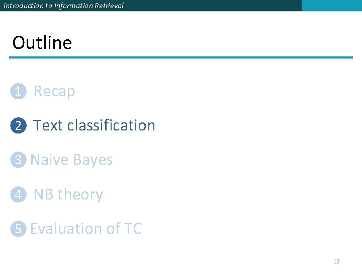 Introduction to Information Retrieval Outline ❶ Recap ❷ Text classification ❸ Naive Bayes ❹