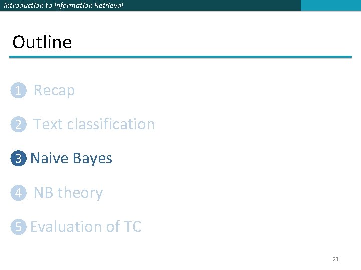 Introduction to Information Retrieval Outline ❶ Recap ❷ Text classification ❸ Naive Bayes ❹