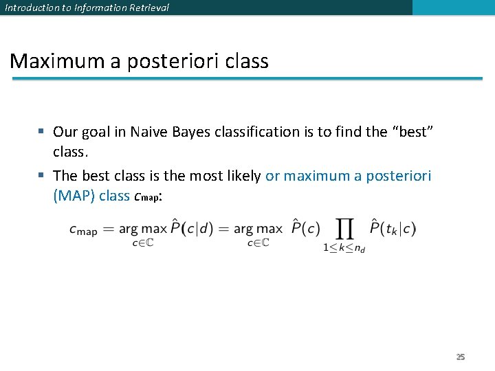 Introduction to Information Retrieval Maximum a posteriori class Our goal in Naive Bayes classification