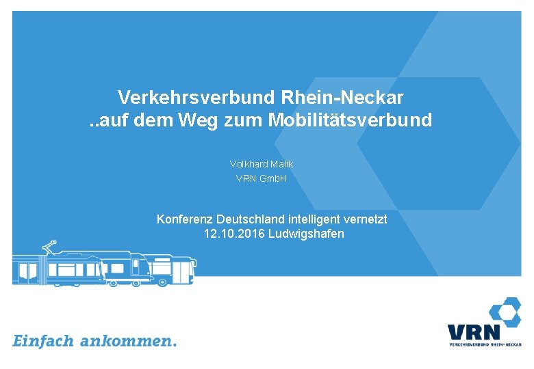 Verkehrsverbund Rhein-Neckar. . auf dem Weg zum Mobilitätsverbund Volkhard Malik VRN Gmb. H Konferenz