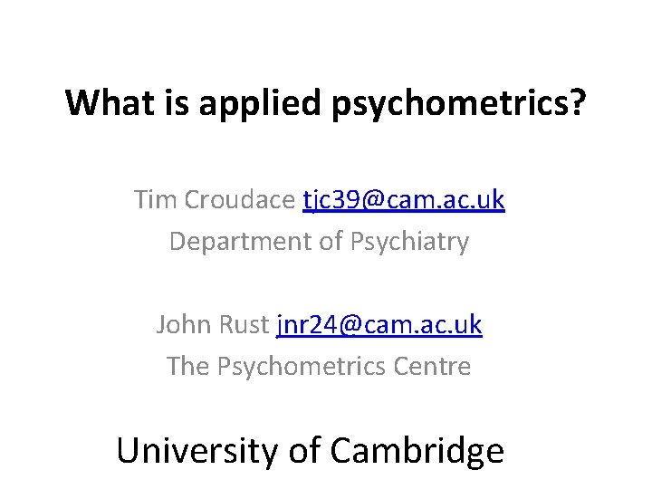 What is applied psychometrics? Tim Croudace tjc 39@cam. ac. uk Department of Psychiatry John