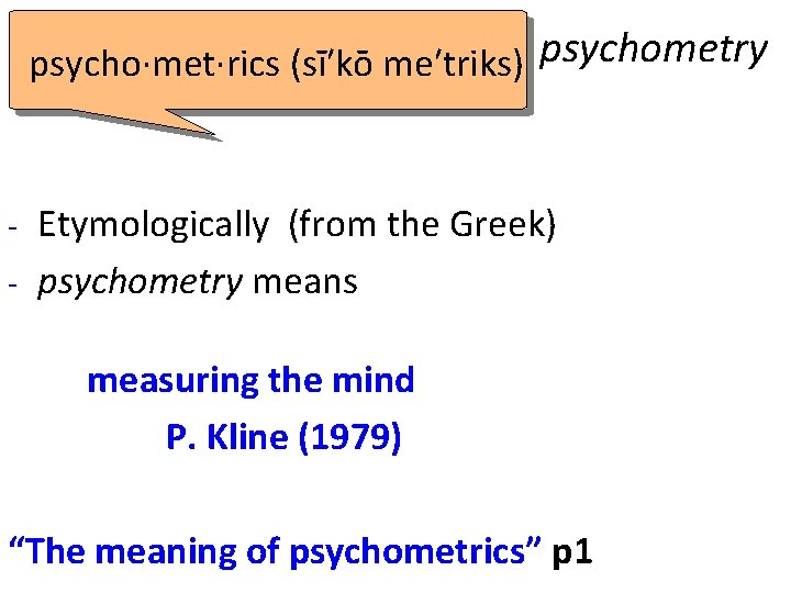 psycho·met·rics (sī′kō me′triks) psychometry Etymologically (from the Greek) - psychometry means - measuring the