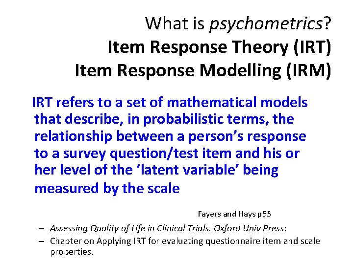 What is psychometrics? Item Response Theory (IRT) Item Response Modelling (IRM) IRT refers to