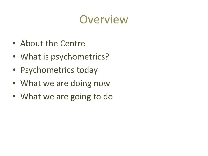 Overview • • • About the Centre What is psychometrics? Psychometrics today What we