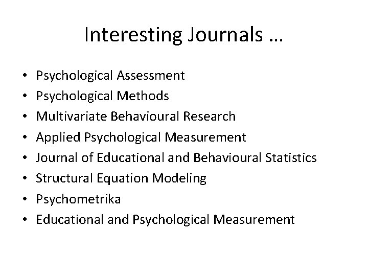 Interesting Journals … • • Psychological Assessment Psychological Methods Multivariate Behavioural Research Applied Psychological