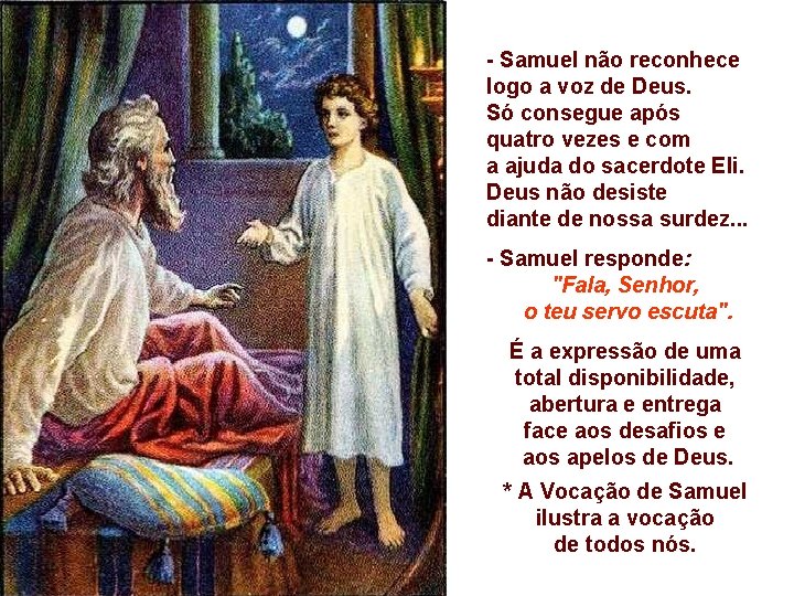 - Samuel não reconhece logo a voz de Deus. Só consegue após quatro vezes