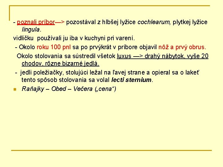 - poznali príbor—> pozostával z hlbšej lyžice cochlearum, plytkej lyžice lingula. vidličku používali ju