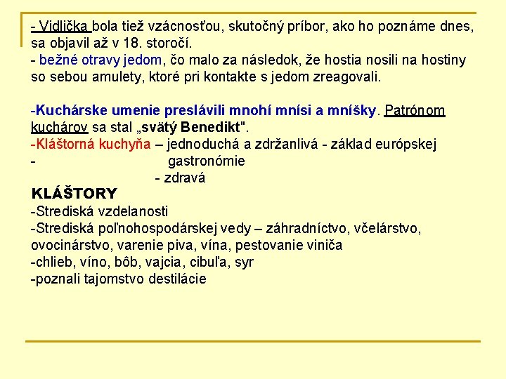 - Vidlička bola tiež vzácnosťou, skutočný príbor, ako ho poznáme dnes, sa objavil až