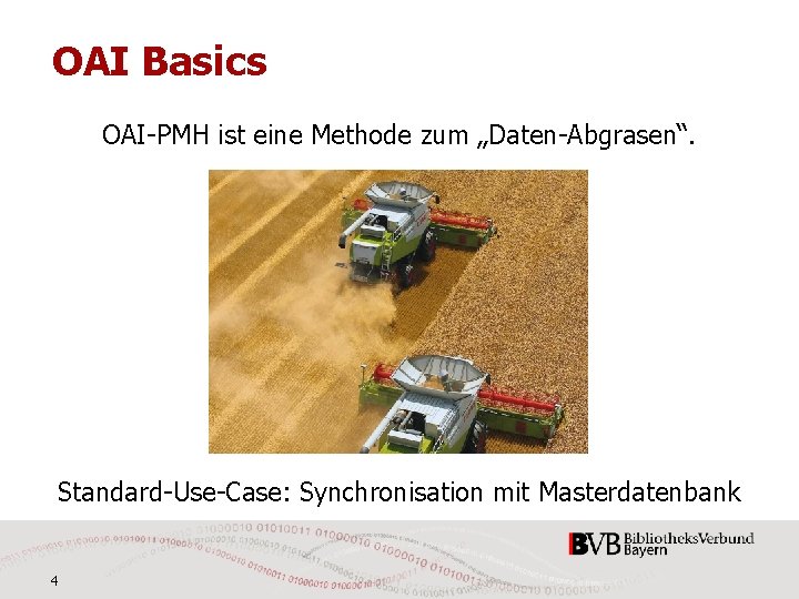 OAI Basics OAI-PMH ist eine Methode zum „Daten-Abgrasen“. Standard-Use-Case: Synchronisation mit Masterdatenbank 4 