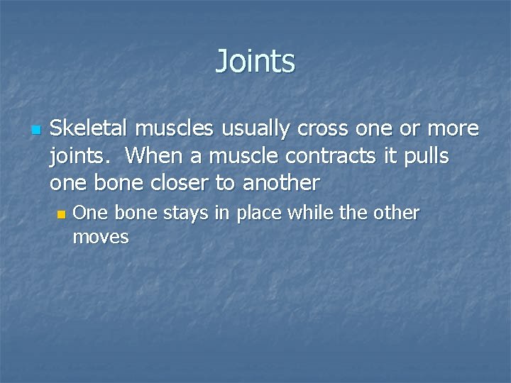 Joints n Skeletal muscles usually cross one or more joints. When a muscle contracts