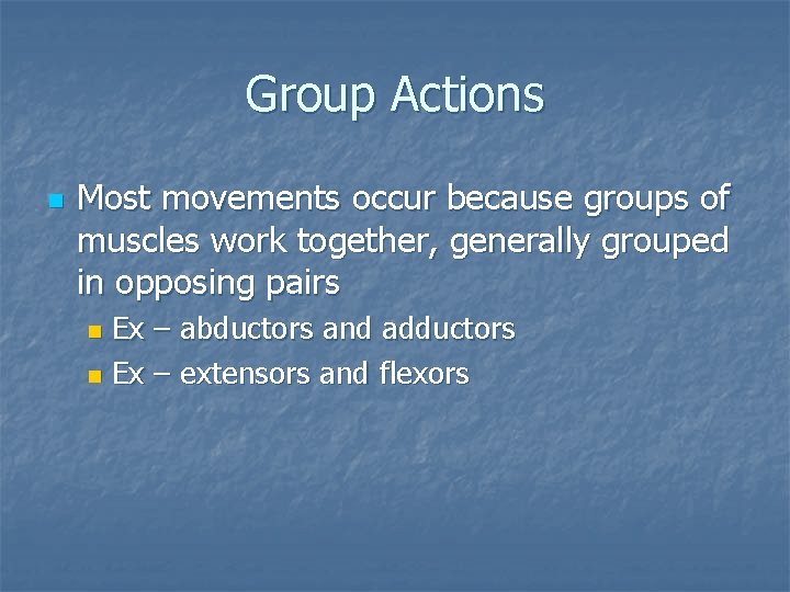 Group Actions n Most movements occur because groups of muscles work together, generally grouped