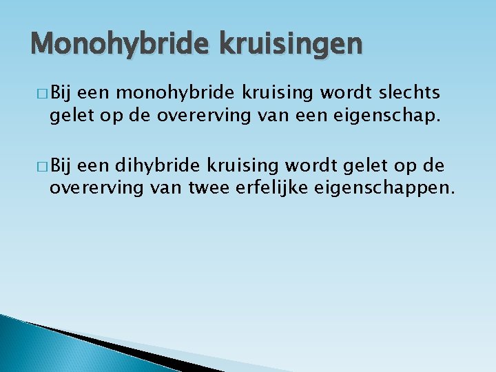 Monohybride kruisingen � Bij een monohybride kruising wordt slechts gelet op de overerving van