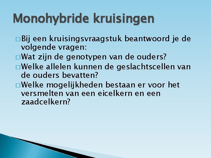 Monohybride kruisingen � Bij een kruisingsvraagstuk beantwoord je de volgende vragen: � Wat zijn