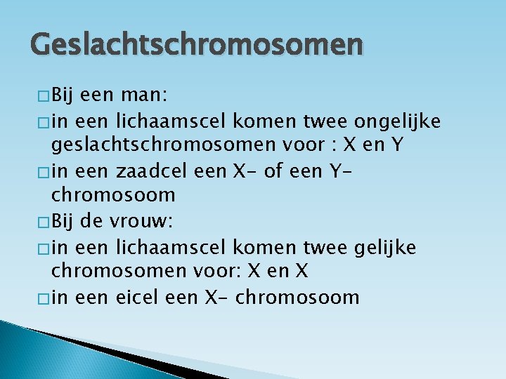 Geslachtschromosomen �Bij een man: �in een lichaamscel komen twee ongelijke geslachtschromosomen voor : X