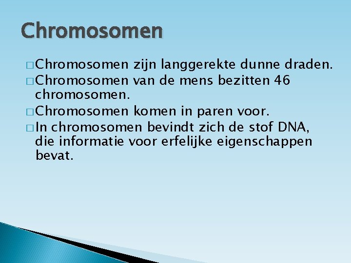 Chromosomen � Chromosomen zijn langgerekte dunne draden. � Chromosomen van de mens bezitten 46