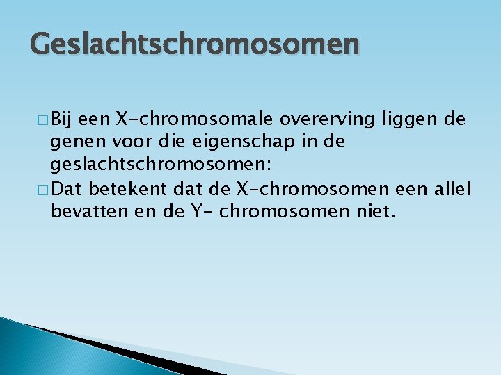 Geslachtschromosomen � Bij een X-chromosomale overerving liggen de genen voor die eigenschap in de