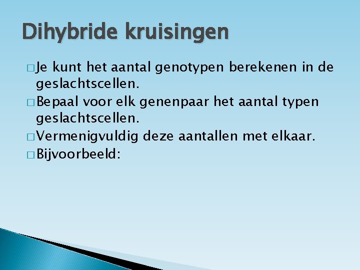 Dihybride kruisingen � Je kunt het aantal genotypen berekenen in de geslachtscellen. � Bepaal
