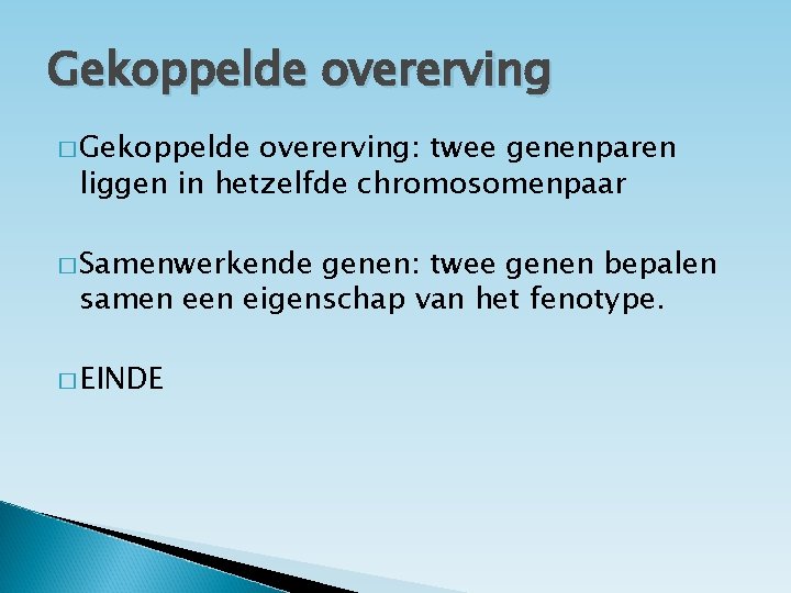 Gekoppelde overerving � Gekoppelde overerving: twee genenparen liggen in hetzelfde chromosomenpaar � Samenwerkende genen: